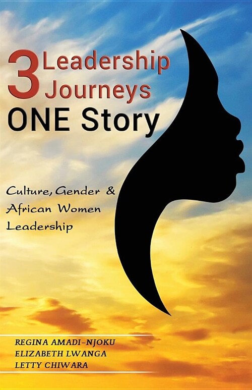 3 Leadership Journeys, One Story: Culture, Gender, & African Women Leadership (Paperback)