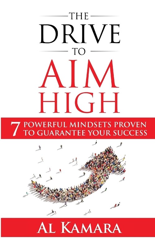 The Drive To Aim High: Seven Powerful Mindsets Proven to Guarantee Your Success (Paperback)