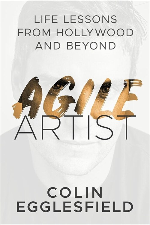 Agile Artist: Life Lessons from Hollywood and Beyond (Paperback, Softcover)