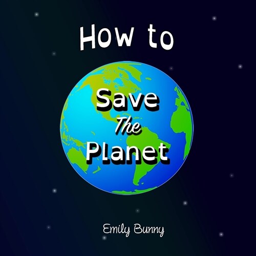 How to Save the Planet: The Easy Eco Friendly Zero-Waste Idea Book For Kids (Paperback)