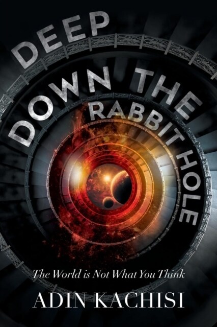 Deep Down the Rabbit Hole: The World Is Not What You Think (Paperback)