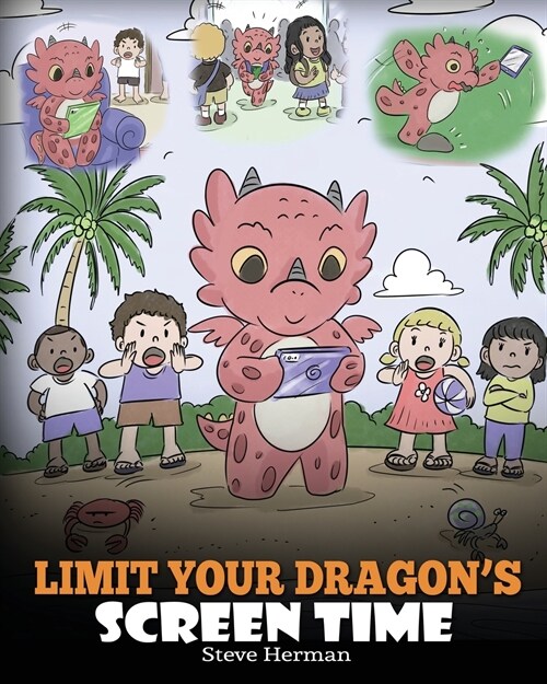 Limit Your Dragons Screen Time: Help Your Dragon Break His Tech Addiction. A Cute Children Story to Teach Kids to Balance Life and Technology. (Paperback)