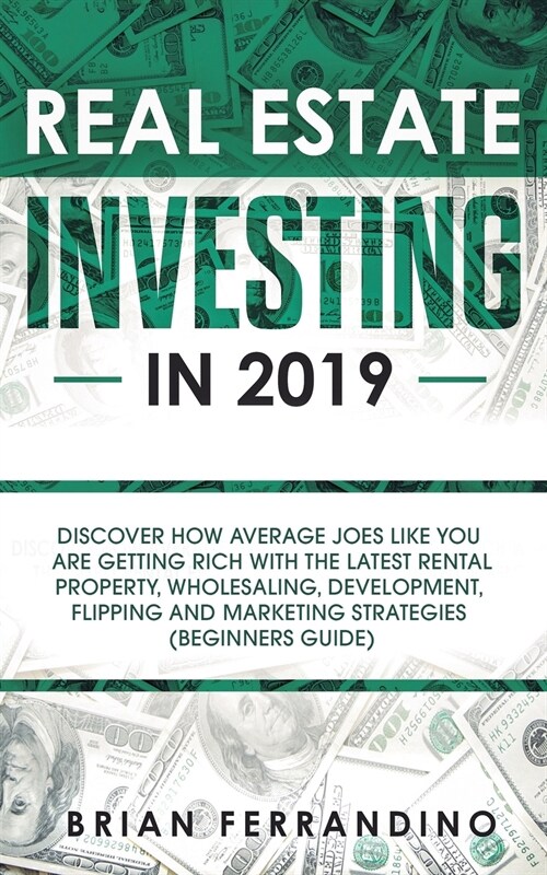 Real Estate Investing in 2019: Discover How Average Joes Like You are Getting Rich with the Latest Rental Property, Wholesaling, Development, Flippin (Paperback)