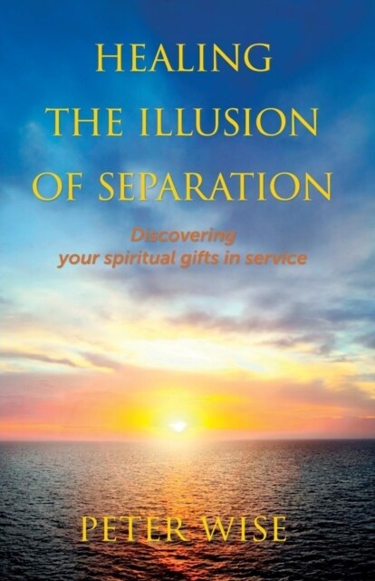 Healing The Illusion of Separation: Discovering Your Spiritual Gifts in Service (Paperback)