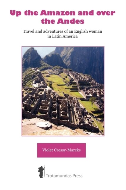 Up the Amazon and Over the Andes : Travel and Adventures of an English Woman in Latin America (Paperback)