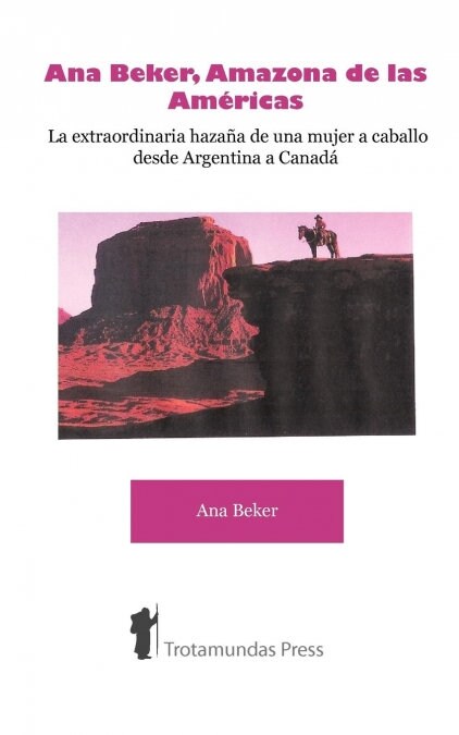 Ana Beker, Amazona De Las Americas : La Extraordinaria Hazana de una Mujer a Caballo Desde Argentina a Canada (Paperback, New ed)