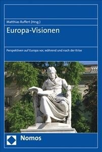 Europa-Visionen: Perspektiven Auf Europa Vor, Wahrend Und Nach Der Krise (Paperback)