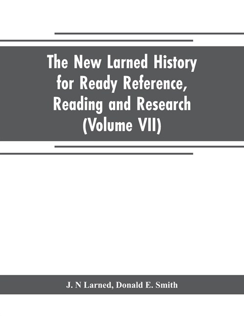 The new Larned History for ready reference, reading and research; the actual words of the worlds best historians, biographers and specialists: a comp (Paperback)