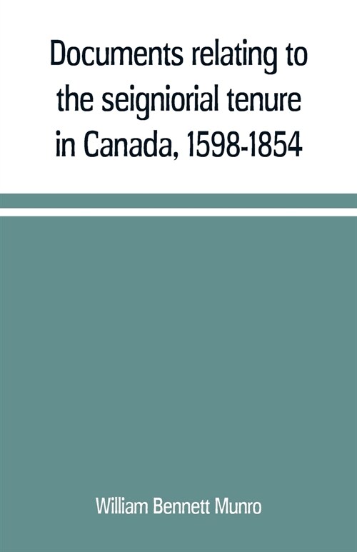 Documents relating to the seigniorial tenure in Canada, 1598-1854 (Paperback)