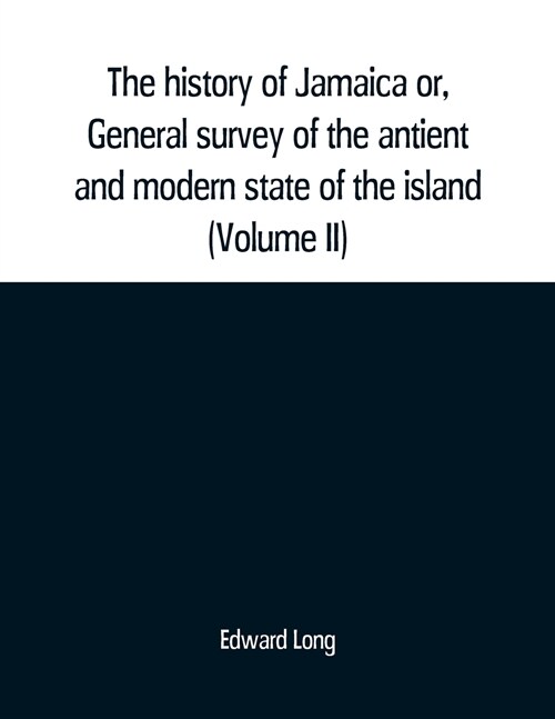 The history of Jamaica or, General survey of the antient and modern state of the island: with reflections on its situation settlements, inhabitants, c (Paperback)