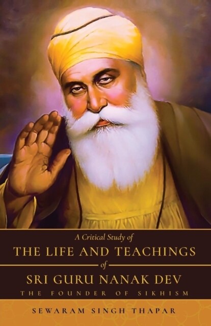 A Critical Study of The Life and Teachings of Sri Guru Nanak Dev: The Founder of Sikhism (Paperback, 2)