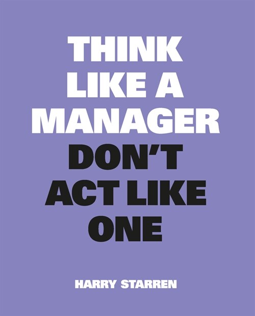 Think Like a Manager, Dont ACT Like One (Paperback)