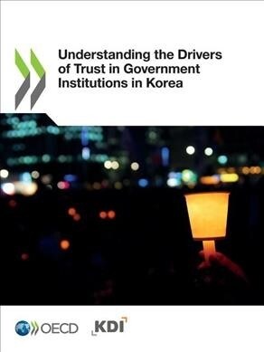Building Trust in Public Institutions Understanding the Drivers of Trust in Government Institutions in Korea (Paperback)