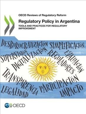 OECD Reviews of Regulatory Reform Regulatory Policy in Argentina Tools and Practices for Regulatory Improvement (Paperback)