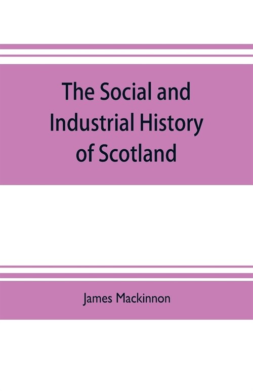 The social and industrial history of Scotland, from the union to the present time (Paperback)