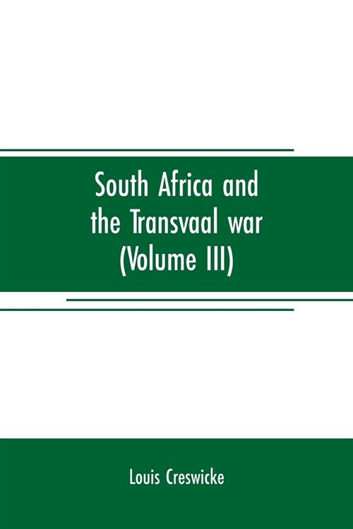 South Africa and the Transvaal war (Volume III): from the battle of colenso, 15th dec. 1899. to Lord Robertss advance into the free state 12th Feb. 1 (Paperback)