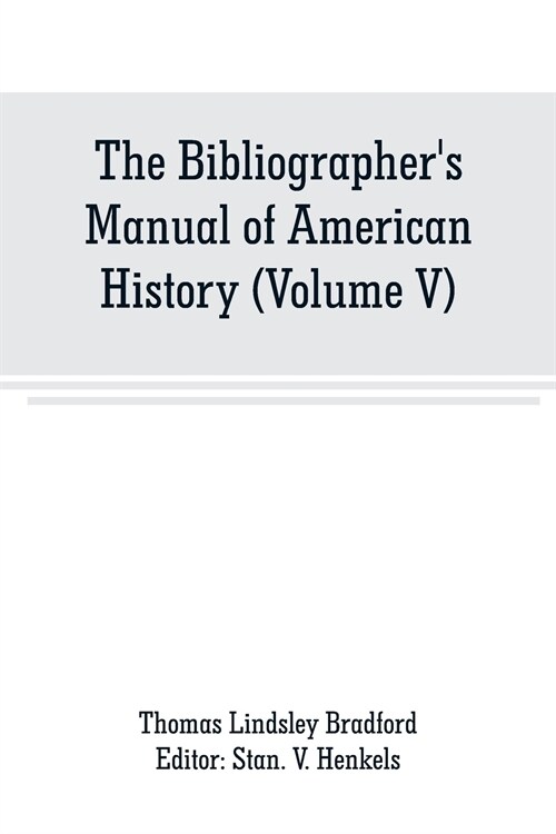 The Bibliographers Manual of American History: Containing An Account of all State, Territory, Town and County Histories Relating to the United States (Paperback)