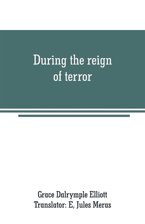 During the reign of terror: journal of my life during the French revolution (Paperback)