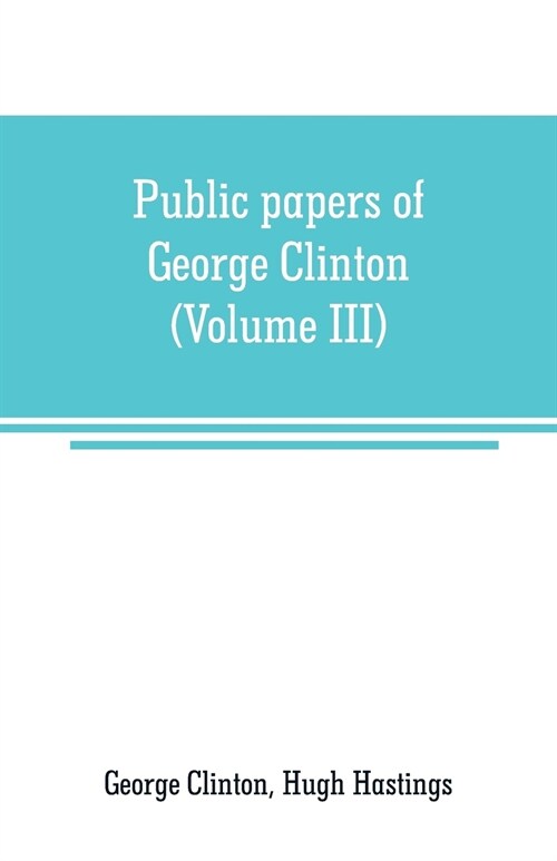 Public papers of George Clinton, first Governor of New York, 1777-1795, 1801-1804 (Volume III) (Paperback)