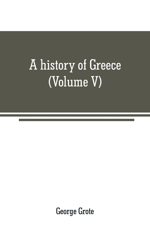 A history of Greece: from the earliest period to the close of the generation contemporary with Alexander the Great (Volume V) (Paperback)