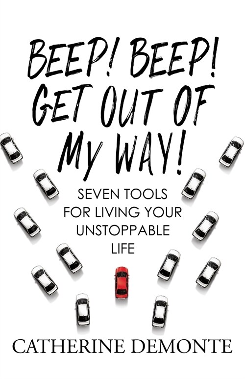 Beep! Beep! Get Out of My Way!: Seven Tools for Powerful Creation and Living Your Unstoppable Life (Paperback)