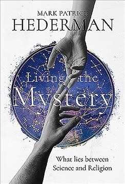 Living the Mystery: What Lies Between Science and Religion (Hardcover)