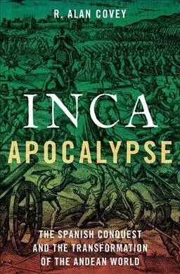 Inca Apocalypse: The Spanish Conquest and the Transformation of the Andean World (Hardcover)