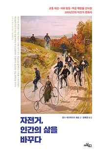 자전거, 인간의 삶을 바꾸다 :교통 혁신·사회 평등·여성 해방을 선사한 200년간의 자전거 문화사 