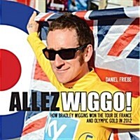 Allez Wiggo!: How Bradley Wiggins Won the Tour de France and Olympic Gold in 2012 (Hardcover)
