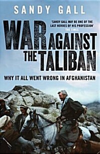 War Against the Taliban : Why it All Went Wrong in Afghanistan (Paperback)