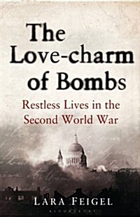 The Love-charm of Bombs : Restless Lives in the Second World War (Hardcover)