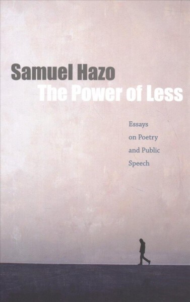 The Power of Less: Essays on Poetry and Public Speech (Hardcover)
