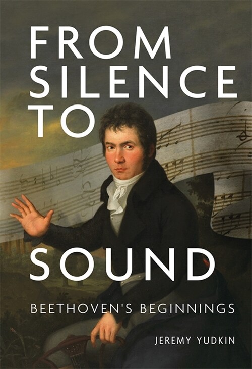 From Silence to Sound: Beethovens Beginnings (Hardcover)