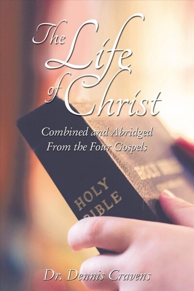 The Life of Christ: Combined and Abridged from the Four Gospels (Paperback)