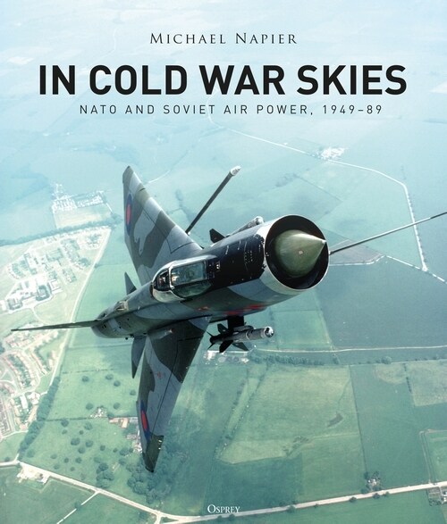 In Cold War Skies : NATO and Soviet Air Power, 1949–89 (Hardcover)