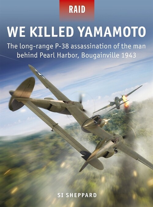 We Killed Yamamoto : The long-range P-38 assassination of the man behind Pearl Harbor, Bougainville 1943 (Paperback)