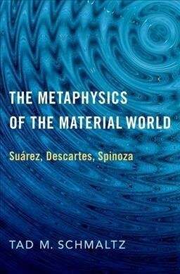 Metaphysics of the Material World: Su?ez, Descartes, Spinoza (Hardcover)