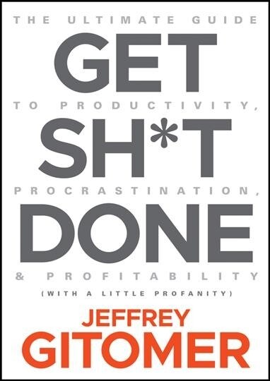 Get Sh*t Done: The Ultimate Guide to Productivity, Procrastination, and Profitability (Hardcover)