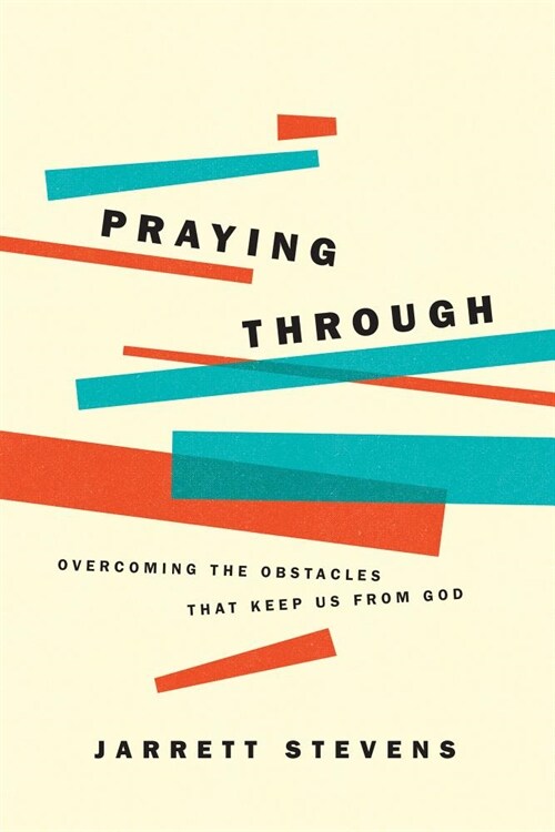 Praying Through: Overcoming the Obstacles That Keep Us from God (Paperback)