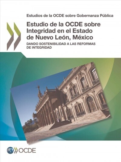 Estudios de la OCDE sobre Gobernanza P?lica Estudio de la OCDE sobre Integridad en el Estado de Nuevo Le?, M?ico: Dando sostenibilidad a las reform (Paperback)