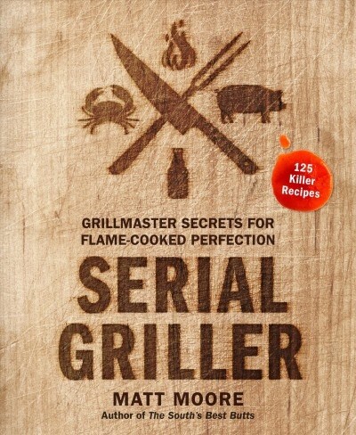 Serial Griller: Grillmaster Secrets for Flame-Cooked Perfection (Hardcover)