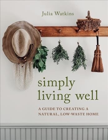 Simply Living Well: A Guide to Creating a Natural, Low-Waste Home (Hardcover)