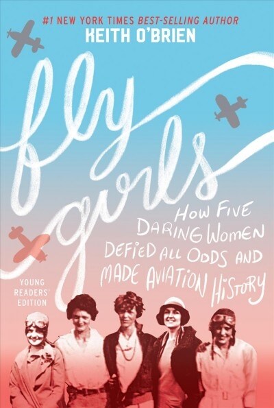 Fly Girls: How Five Daring Women Defied All Odds and Made Aviation History (Paperback, Young Readers)