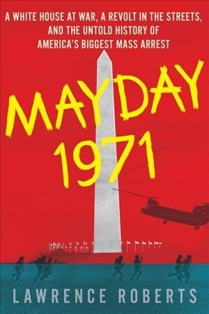 Mayday 1971: A White House at War, a Revolt in the Streets, and the Untold History of Americas Biggest Mass Arrest (Hardcover)