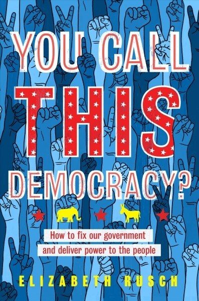 You Call This Democracy?: How to Fix Our Government and Deliver Power to the People (Hardcover)