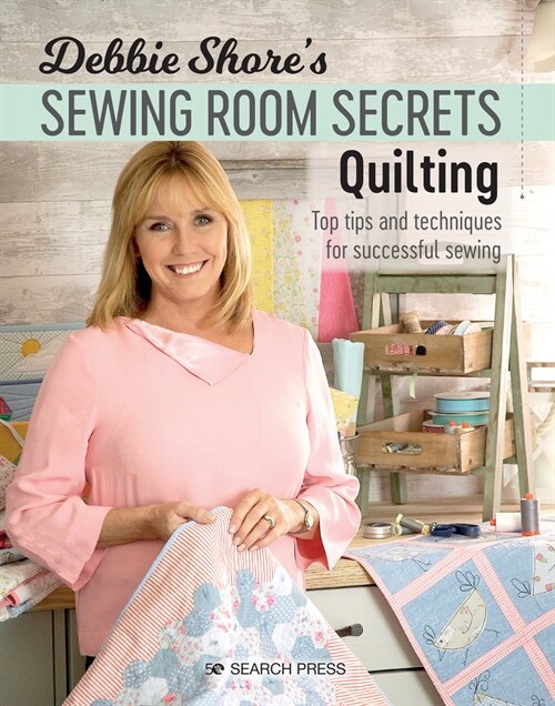 Debbie Shores Sewing Room Secrets: Quilting : Top Tips and Techniques for Successful Sewing (Paperback)