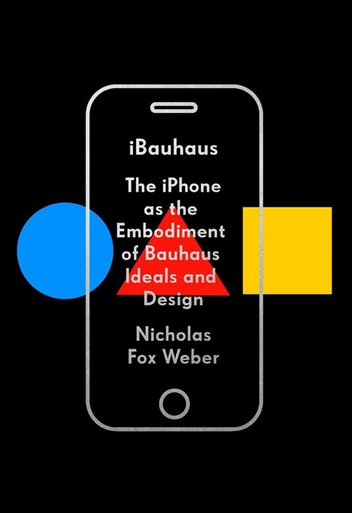 Ibauhaus: The iPhone as the Embodiment of Bauhaus Ideals and Design (Hardcover)