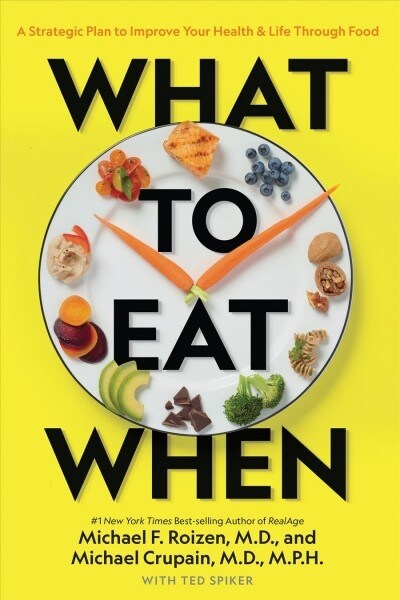 What to Eat When: A Strategic Plan to Improve Your Health and Life Through Food (Paperback)