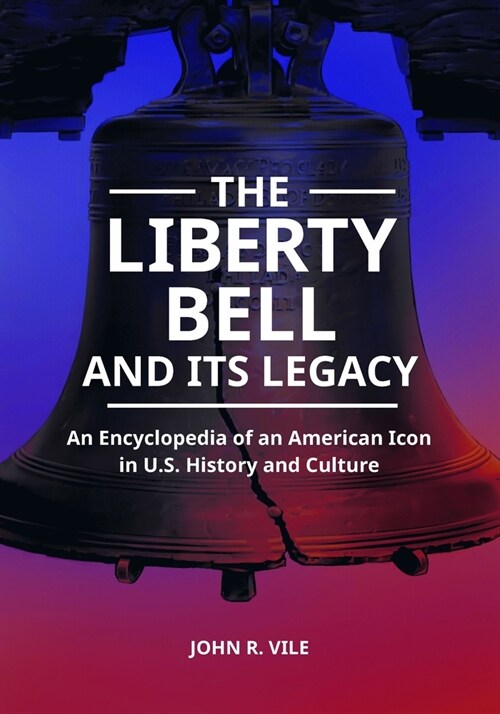 The Liberty Bell and Its Legacy: An Encyclopedia of an American Icon in U.S. History and Culture (Hardcover)