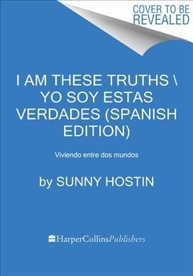 I Am These Truths   Yo Soy Estas Verdades (Spanish Edition): Memorias Sobre La Identidad, La Justicia Y Mi Vida Entre Mundos (Paperback)
